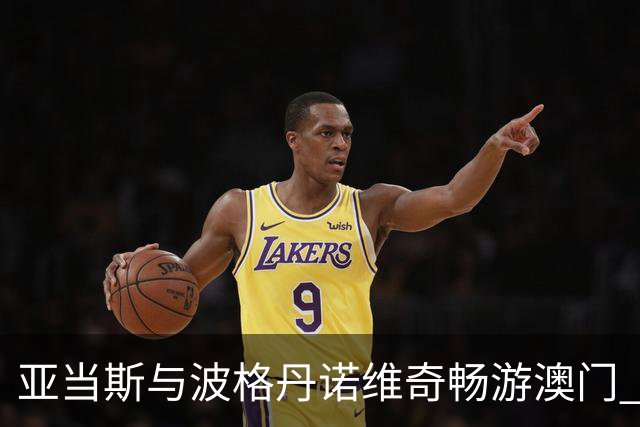 亚当斯与波格丹诺维奇畅游澳门 体验非凡海洋之旅