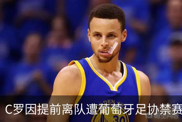 C罗因提前离队遭葡萄牙足协禁赛，称被主帅出卖
